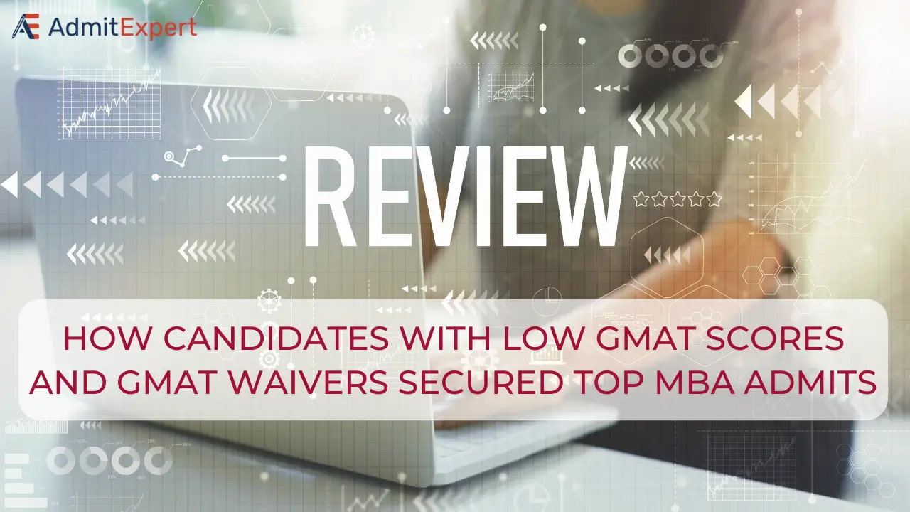 Admit Expert Reviews: How Candidates with Low GMAT Scores and GMAT Waivers Secured Top MBA Admits